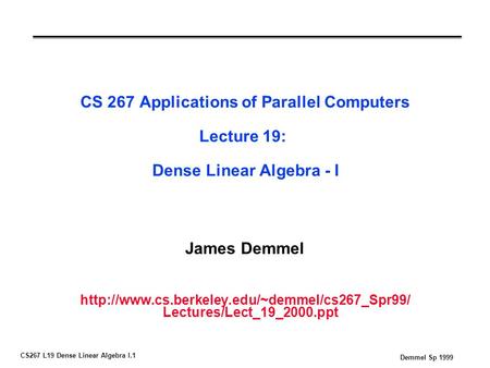 CS267 L19 Dense Linear Algebra I.1 Demmel Sp 1999 CS 267 Applications of Parallel Computers Lecture 19: Dense Linear Algebra - I James Demmel