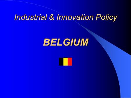 Industrial & Innovation Policy BELGIUM. Belgium Agenda Introduction Political System Economic Profile Industrial policies.