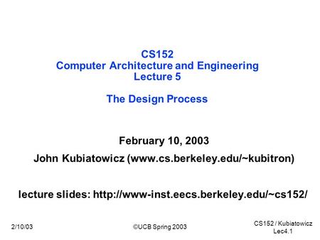 CS152 / Kubiatowicz Lec4.1 2/10/03©UCB Spring 2003 February 10, 2003 John Kubiatowicz (www.cs.berkeley.edu/~kubitron) lecture slides: