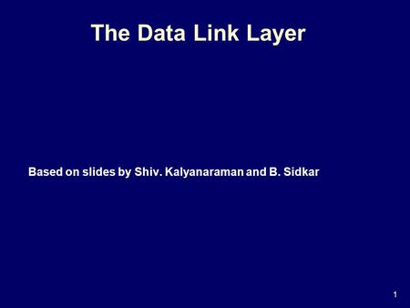 1 The Data Link Layer Based on slides by Shiv. Kalyanaraman and B. Sidkar.