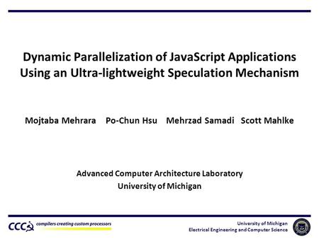 University of Michigan Electrical Engineering and Computer Science Dynamic Parallelization of JavaScript Applications Using an Ultra-lightweight Speculation.