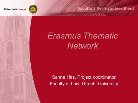 Erasmus Thematic Network Sanne Hirs, Project coordinator Faculty of Law, Utrecht University.