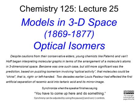 Chemistry 125: Lecture 25 Models in 3-D Space (1869-1877) Optical Isomers Despite cautions from their conservative elders, young chemists like Paternó.