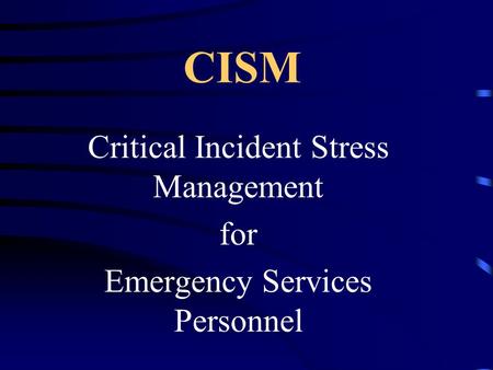CISM Critical Incident Stress Management for Emergency Services Personnel.
