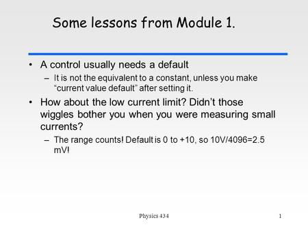 Physics 4341 Some lessons from Module 1. A control usually needs a default –It is not the equivalent to a constant, unless you make “current value default”