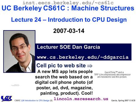 CS61C L24 Introduction to CPU Design (1) Garcia, Spring 2007 © UCB Cell pic to web site  A new MS app lets people search the web based on a digital cell.