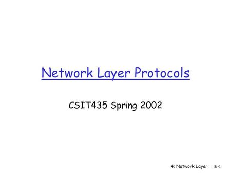 4: Network Layer4b-1 Network Layer Protocols CSIT435 Spring 2002.