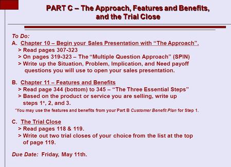 PART C – The Approach, Features and Benefits, and the Trial Close To Do: A. Chapter 10 – Begin your Sales Presentation with “The Approach”. > Read pages.
