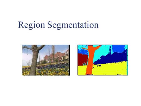 Region Segmentation. Find sets of pixels, such that All pixels in region i satisfy some constraint of similarity.