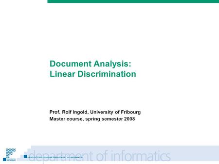 Prénom Nom Document Analysis: Linear Discrimination Prof. Rolf Ingold, University of Fribourg Master course, spring semester 2008.
