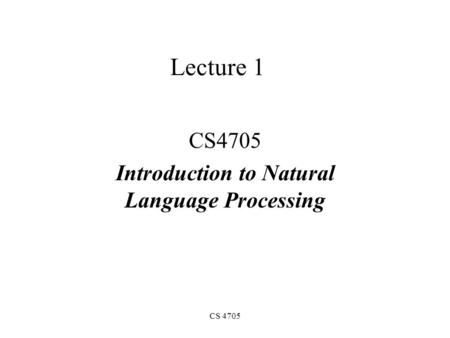 CS 4705 Lecture 1 CS4705 Introduction to Natural Language Processing.