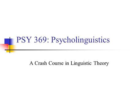 PSY 369: Psycholinguistics A Crash Course in Linguistic Theory.