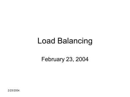 2/23/2004 Load Balancing February 23, 2004. 2/23/2004 Assignments Work on Registrar Assignment.