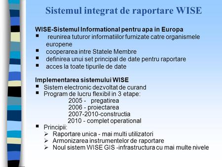 Sistemul integrat de raportare WISE WISE-Sistemul Informational pentru apa in Europa  reunirea tuturor informatiilor furnizate catre organismele europene.