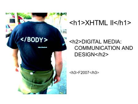 XHTML II DIGITAL MEDIA: COMMUNICATION AND DESIGN F2007.