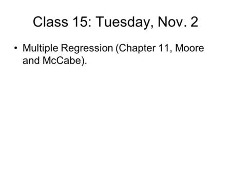 Class 15: Tuesday, Nov. 2 Multiple Regression (Chapter 11, Moore and McCabe).