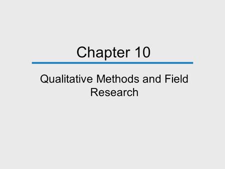 Chapter 10 Qualitative Methods and Field Research.