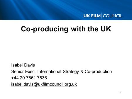 1 Co-producing with the UK Isabel Davis Senior Exec, International Strategy & Co-production +44 20 7861 7536