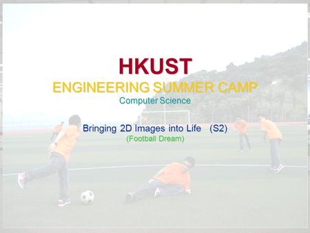 HKUST ENGINEERING SUMMER CAMP Computer Science Bringing 2D Images into Life (S2) (Football Dream)