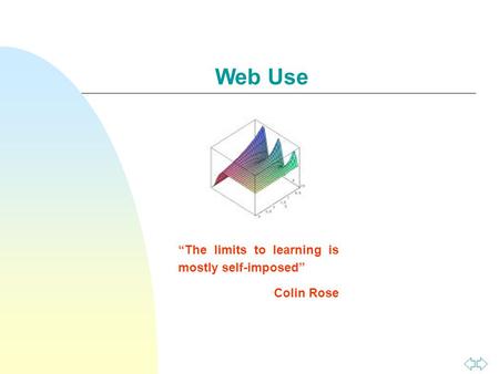 Web Use “The limits to learning is mostly self-imposed” Colin Rose.
