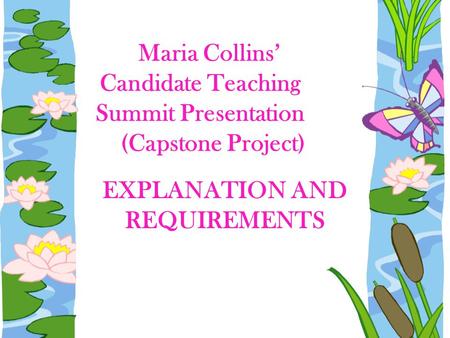 Maria Collins’ Candidate Teaching Summit Presentation (Capstone Project) EXPLANATION AND REQUIREMENTS.