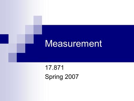 Measurement 17.871 Spring 2007. Topics From abstraction to measure Sources of error What to do about error Practical ways to improve measurement Data.