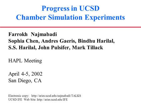 Progress in UCSD Chamber Simulation Experiments Farrokh Najmabadi Sophia Chen, Andres Gaeris, Bindhu Harilal, S.S. Harilal, John Pulsifer, Mark Tillack.