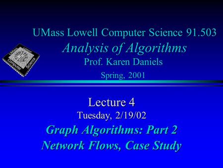 UMass Lowell Computer Science 91.503 Analysis of Algorithms Prof. Karen Daniels Spring, 2001 Lecture 4 Tuesday, 2/19/02 Graph Algorithms: Part 2 Network.