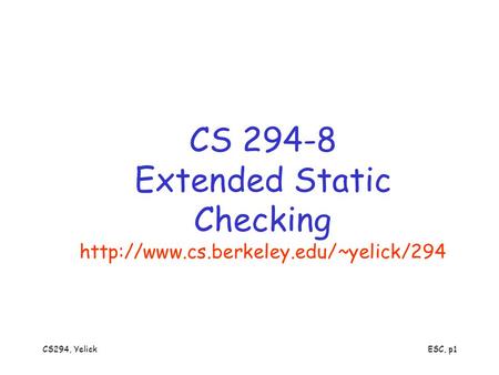 CS294, YelickESC, p1 CS 294-8 Extended Static Checking