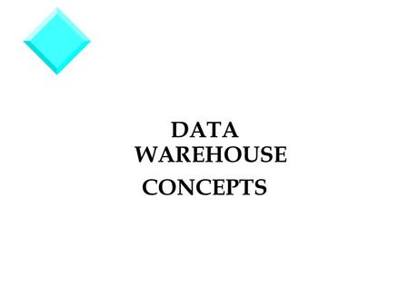 DATA WAREHOUSE CONCEPTS. A Definition · A Data Warehouse: Is a repository for collecting, standardizing, and summarizing snapshots of transactional data.