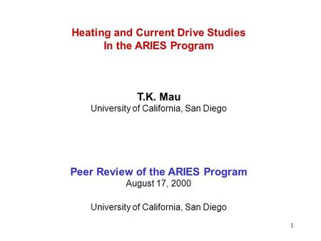 1 Heating and Current Drive Studies In the ARIES Program T.K. Mau University of California, San Diego Peer Review of the ARIES Program August 17, 2000.