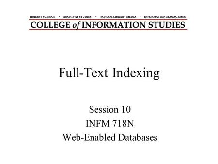 Full-Text Indexing Session 10 INFM 718N Web-Enabled Databases.