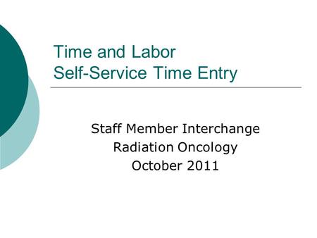 Time and Labor Self-Service Time Entry Staff Member Interchange Radiation Oncology October 2011.