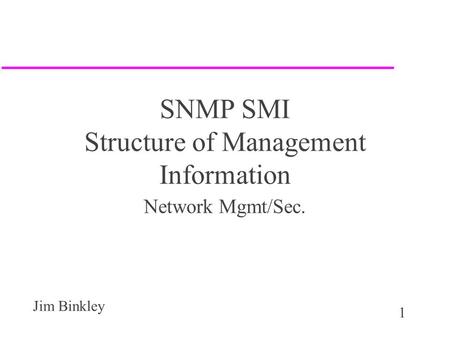 1 Jim Binkley SNMP SMI Structure of Management Information Network Mgmt/Sec.