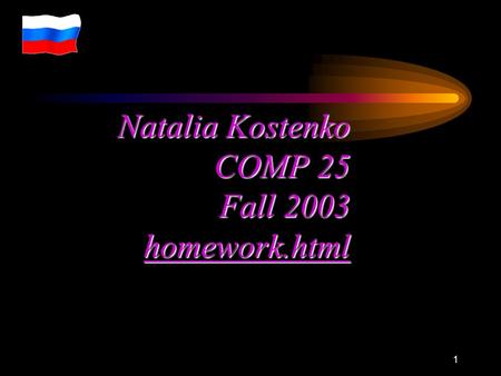 1 Natalia Kostenko COMP 25 Fall 2003 homework.html Natalia Kostenko COMP 25 Fall 2003 homework.html homework.html.
