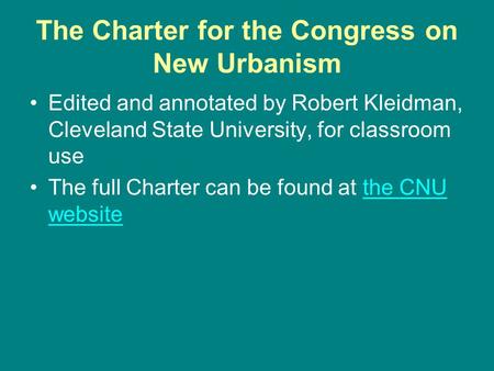 The Charter for the Congress on New Urbanism Edited and annotated by Robert Kleidman, Cleveland State University, for classroom use The full Charter can.