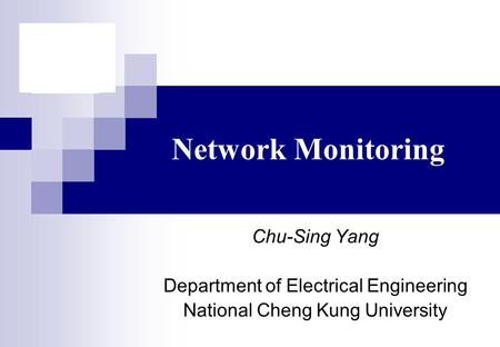Network Monitoring Chu-Sing Yang Department of Electrical Engineering National Cheng Kung University.