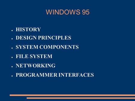 WINDOWS 95 HISTORY DESIGN PRINCIPLES SYSTEM COMPONENTS FILE SYSTEM