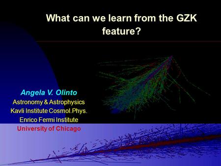 What can we learn from the GZK feature? Angela V. Olinto Astronomy & Astrophysics Kavli Institute Cosmol.Phys. Enrico Fermi Institute University of Chicago.
