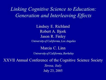 Linking Cognitive Science to Education: Generation and Interleaving Effects XXVII Annual Conference of the Cognitive Science Society Stresa, Italy July.