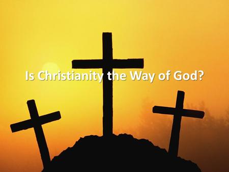 Is Christianity the Way of God?. Joint Effort High Purpose.