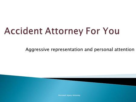Aggressive representation and personal attention Personal Injury Attorney.