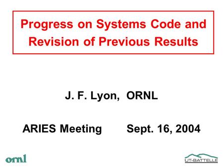Progress on Systems Code and Revision of Previous Results J. F. Lyon, ORNL ARIES Meeting Sept. 16, 2004.