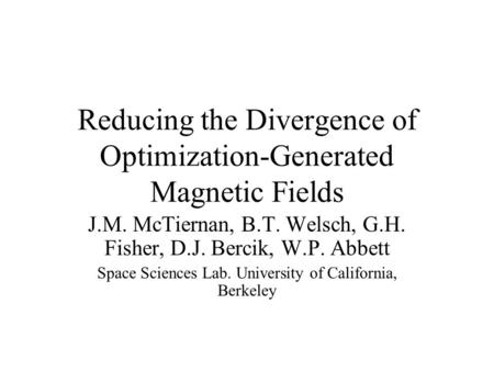 Reducing the Divergence of Optimization-Generated Magnetic Fields J.M. McTiernan, B.T. Welsch, G.H. Fisher, D.J. Bercik, W.P. Abbett Space Sciences Lab.