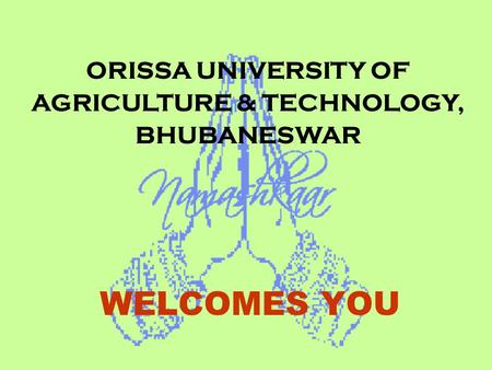 WELCOMES YOU ORISSA UNIVERSITY OF AGRICULTURE & TECHNOLOGY, BHUBANESWAR.