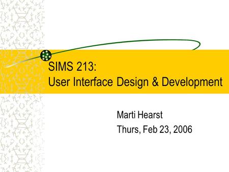 SIMS 213: User Interface Design & Development Marti Hearst Thurs, Feb 23, 2006.