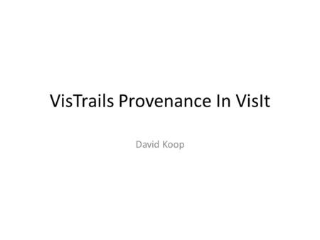 VisTrails Provenance In VisIt David Koop. VisIt Basics ‘Turn-key’ visualization application Viewer GUI Plots / Operators.