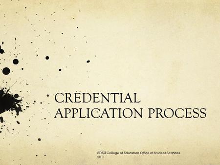 CREDENTIAL APPLICATION PROCESS SDSU College of Education Office of Student Services 2011.