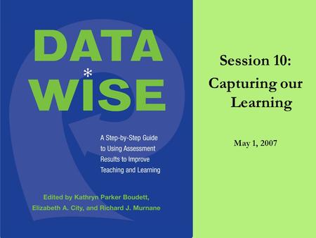 Session 10: Capturing our Learning May 1, 2007. Plan for Today 4:10-4:15 Overview 4:15-4:40 End-of-Year Survey 4:40-5:30 “Success Analysis” Protocol 5:30-5:40.