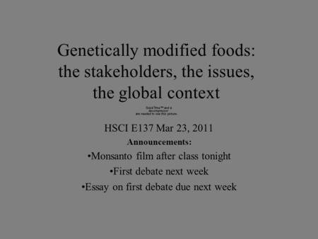 Genetically modified foods: the stakeholders, the issues, the global context HSCI E137 Mar 23, 2011 Announcements: Monsanto film after class tonight First.